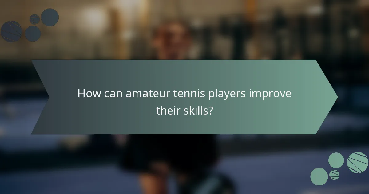 How can amateur tennis players improve their skills?