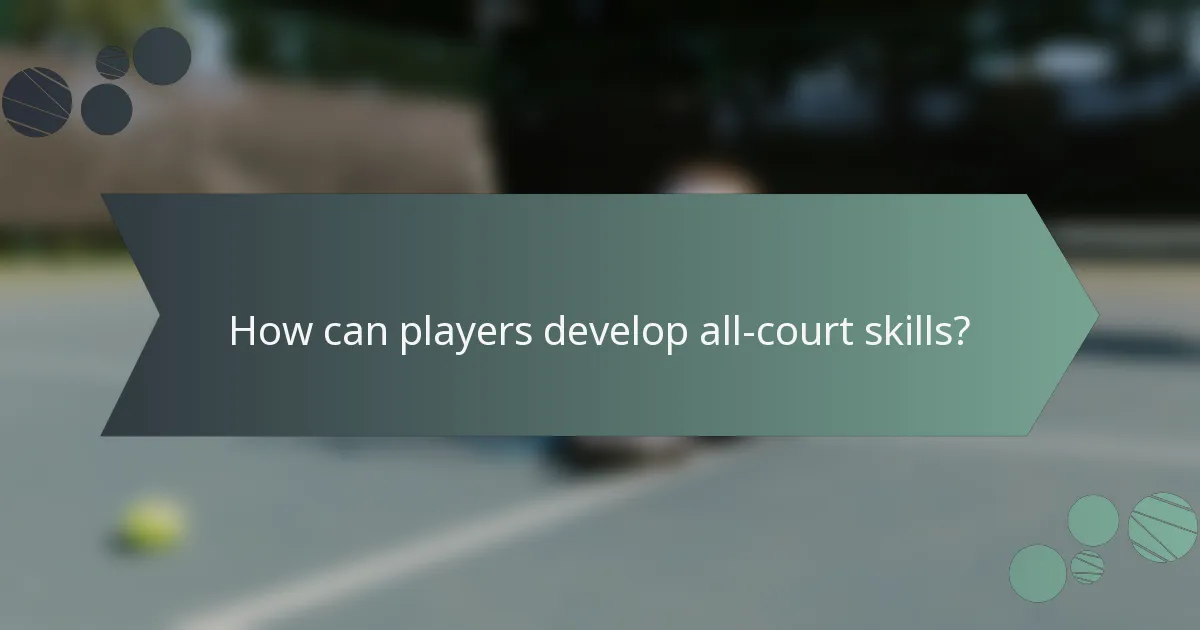 How can players develop all-court skills?