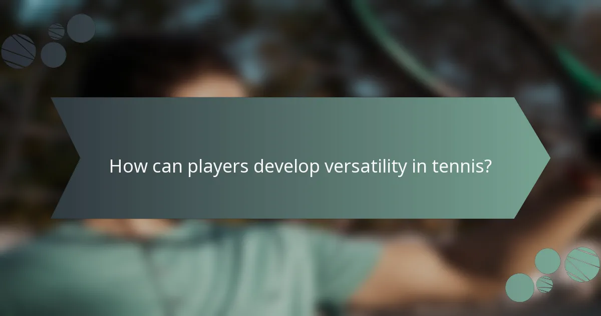 How can players develop versatility in tennis?