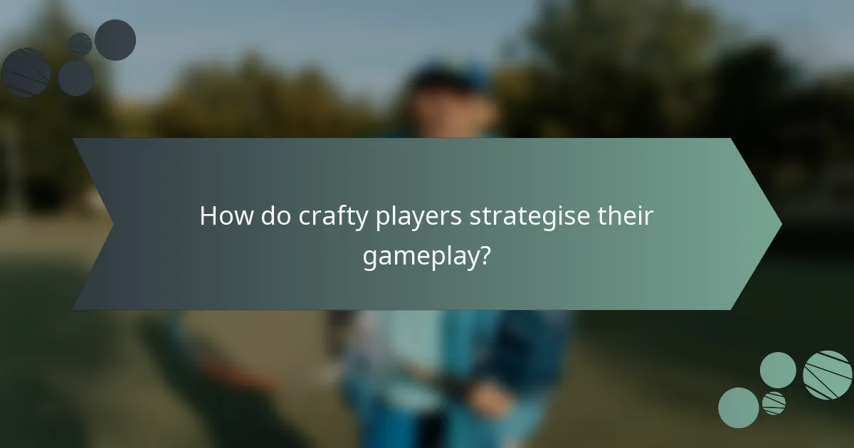 How do crafty players strategise their gameplay?