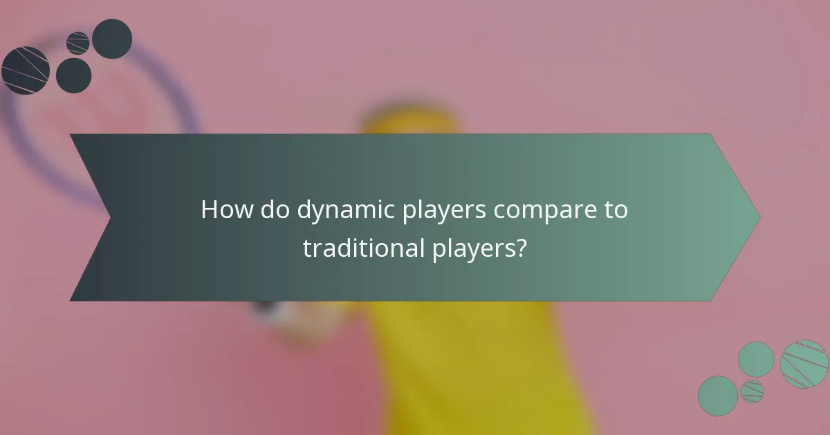 How do dynamic players compare to traditional players?