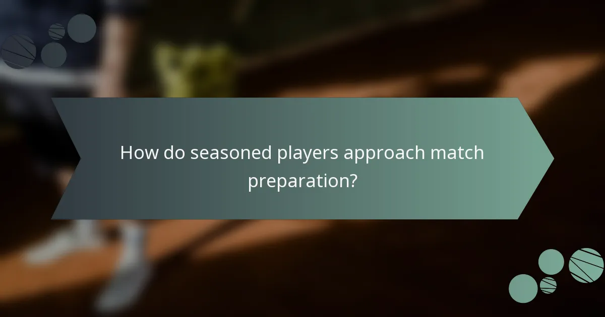 How do seasoned players approach match preparation?