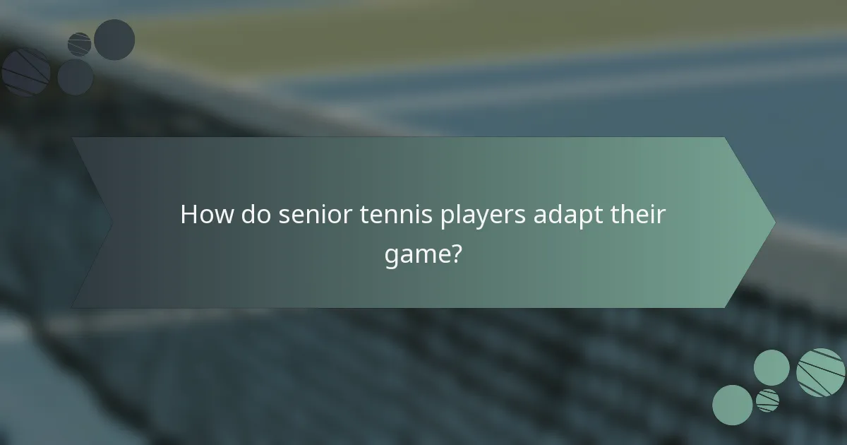 How do senior tennis players adapt their game?