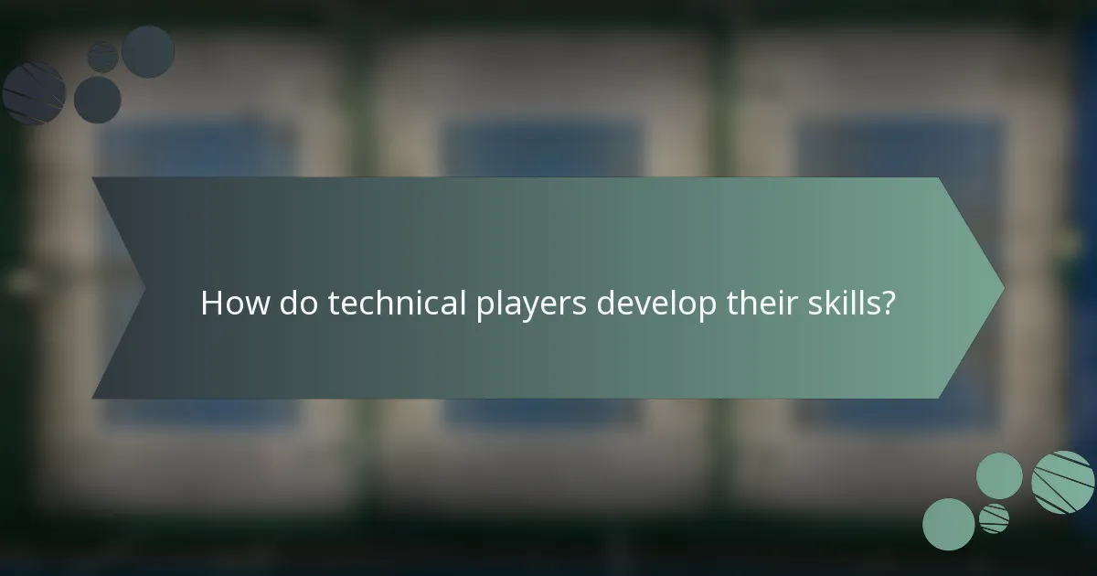 How do technical players develop their skills?