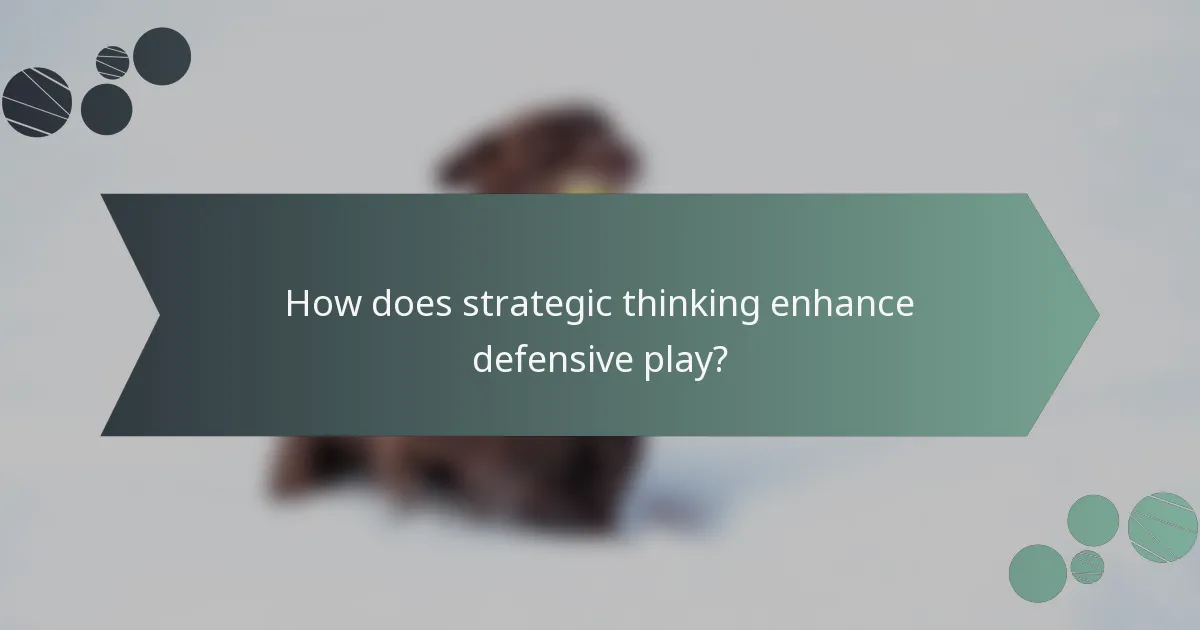 How does strategic thinking enhance defensive play?