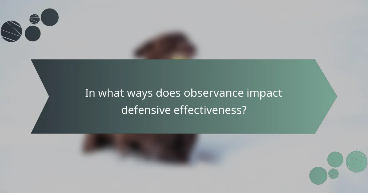 In what ways does observance impact defensive effectiveness?