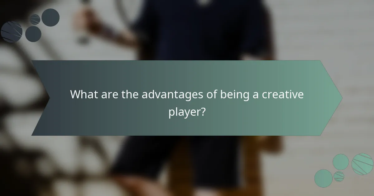 What are the advantages of being a creative player?