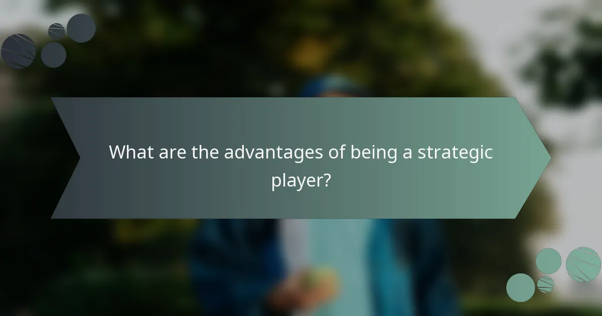 What are the advantages of being a strategic player?
