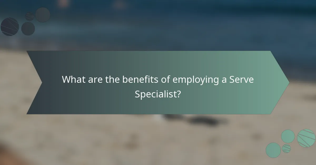 What are the benefits of employing a Serve Specialist?