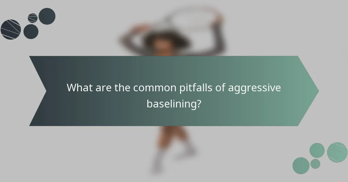What are the common pitfalls of aggressive baselining?