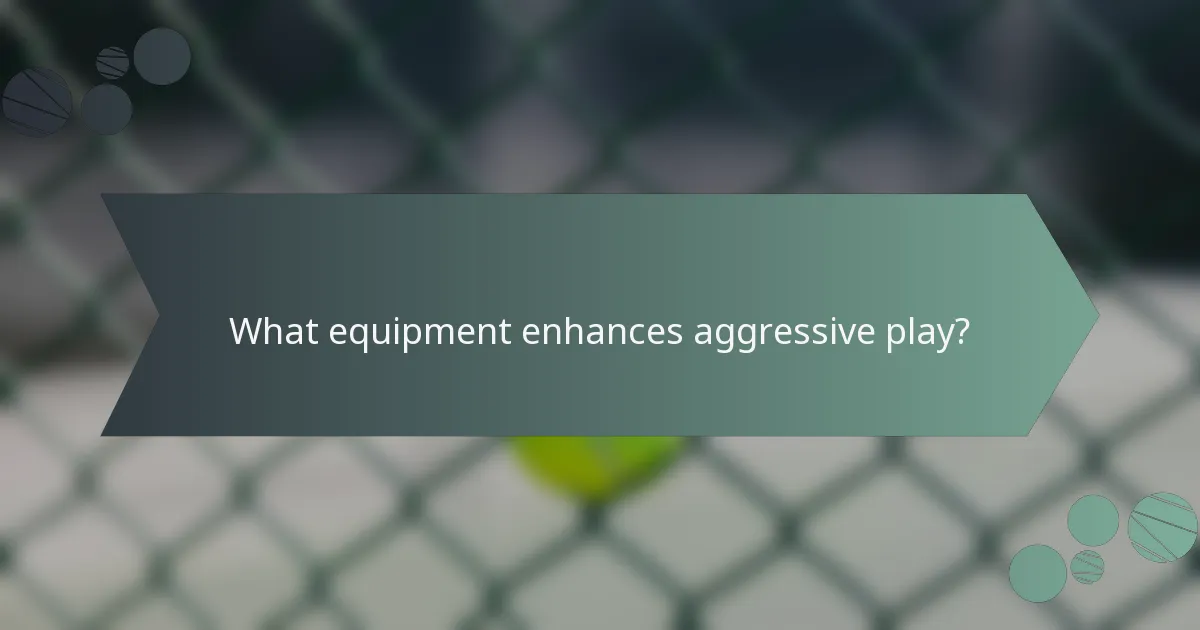 What equipment enhances aggressive play?