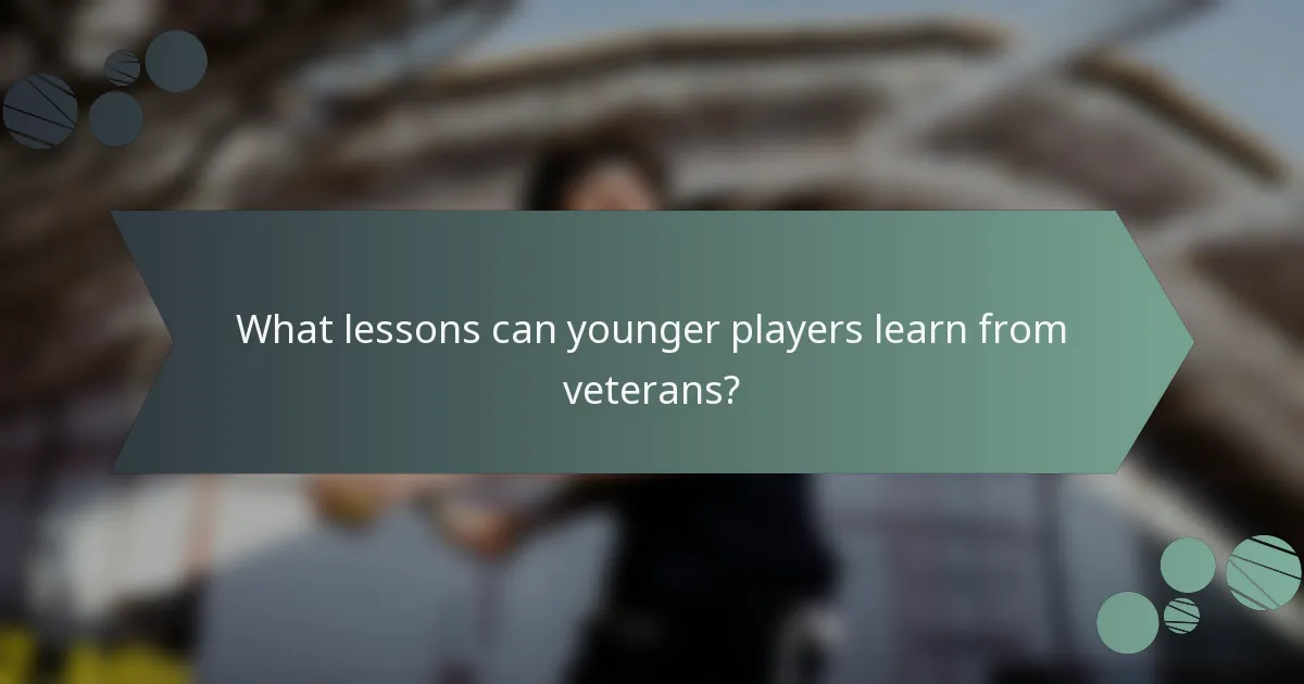 What lessons can younger players learn from veterans?
