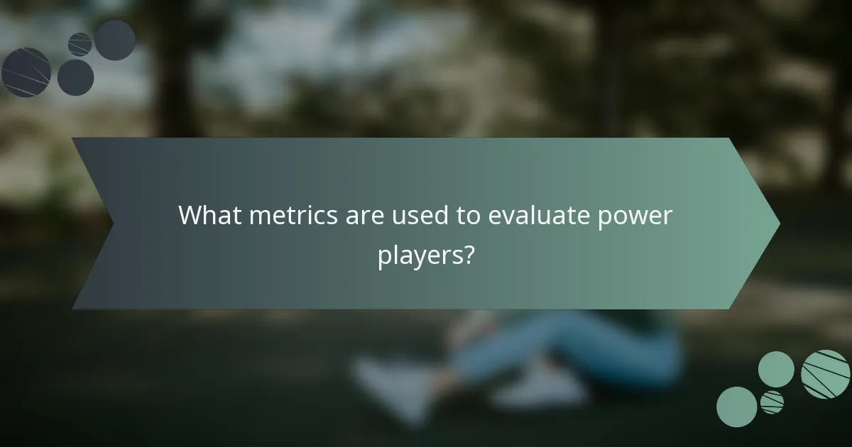What metrics are used to evaluate power players?