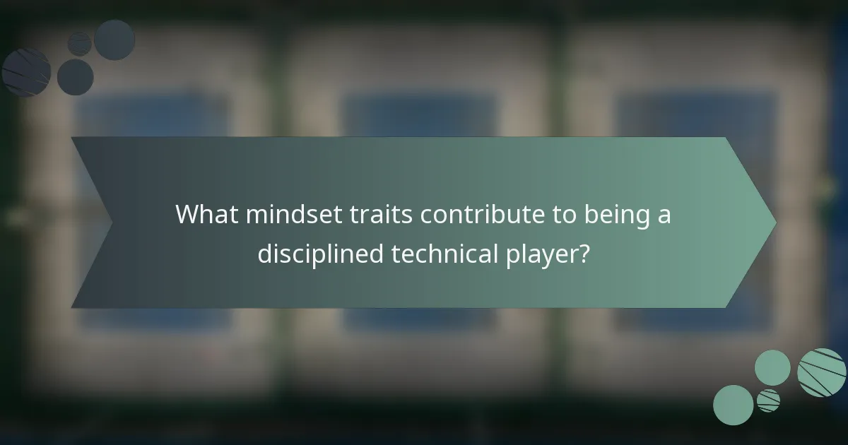 What mindset traits contribute to being a disciplined technical player?