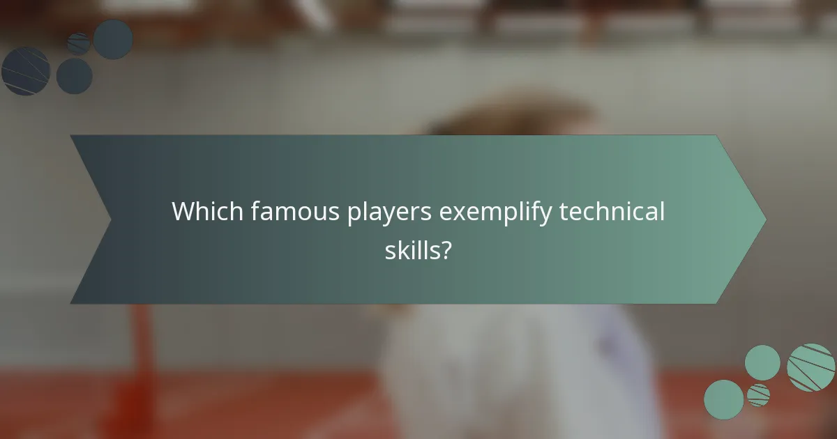 Which famous players exemplify technical skills?
