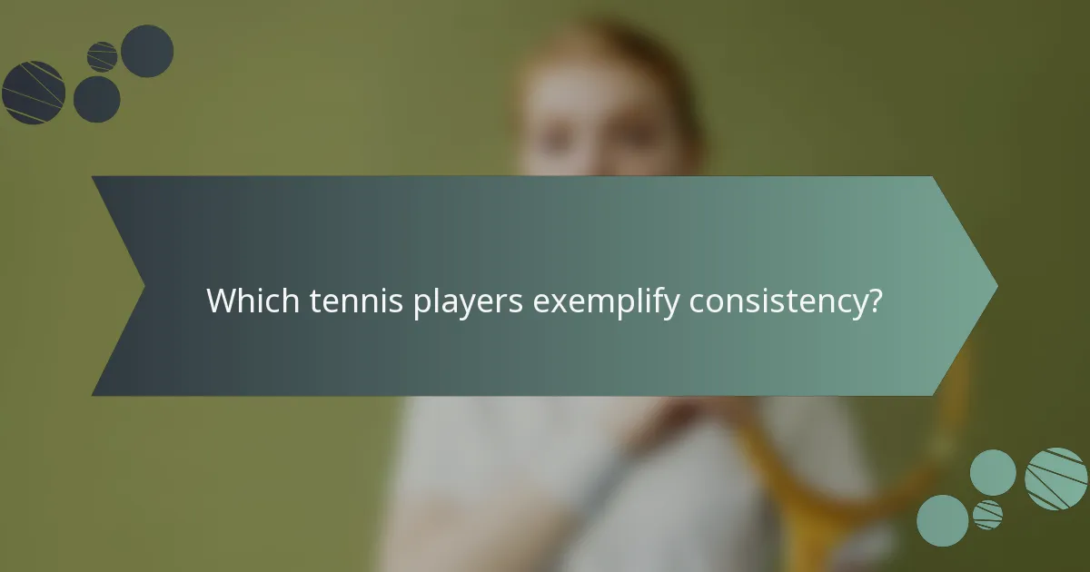 Which tennis players exemplify consistency?