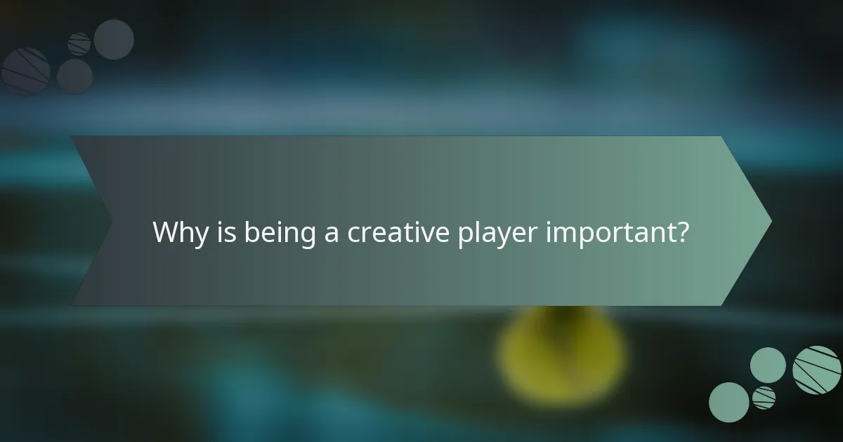 Why is being a creative player important?