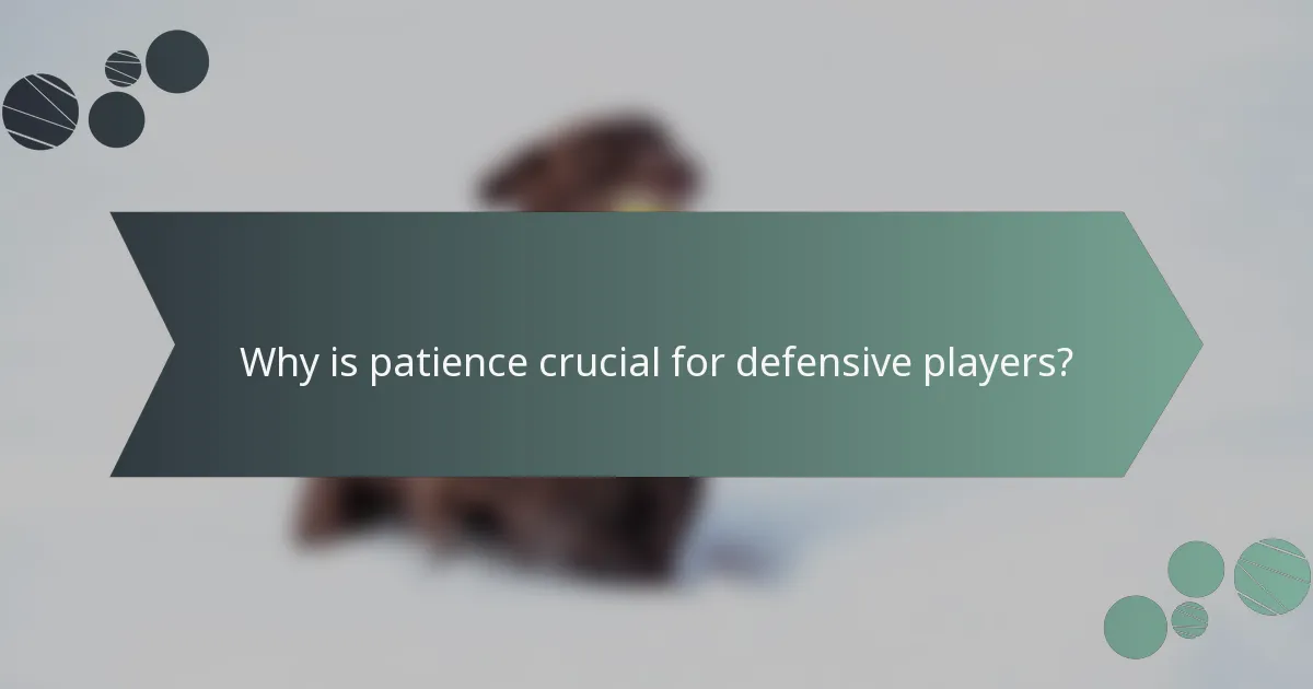 Why is patience crucial for defensive players?