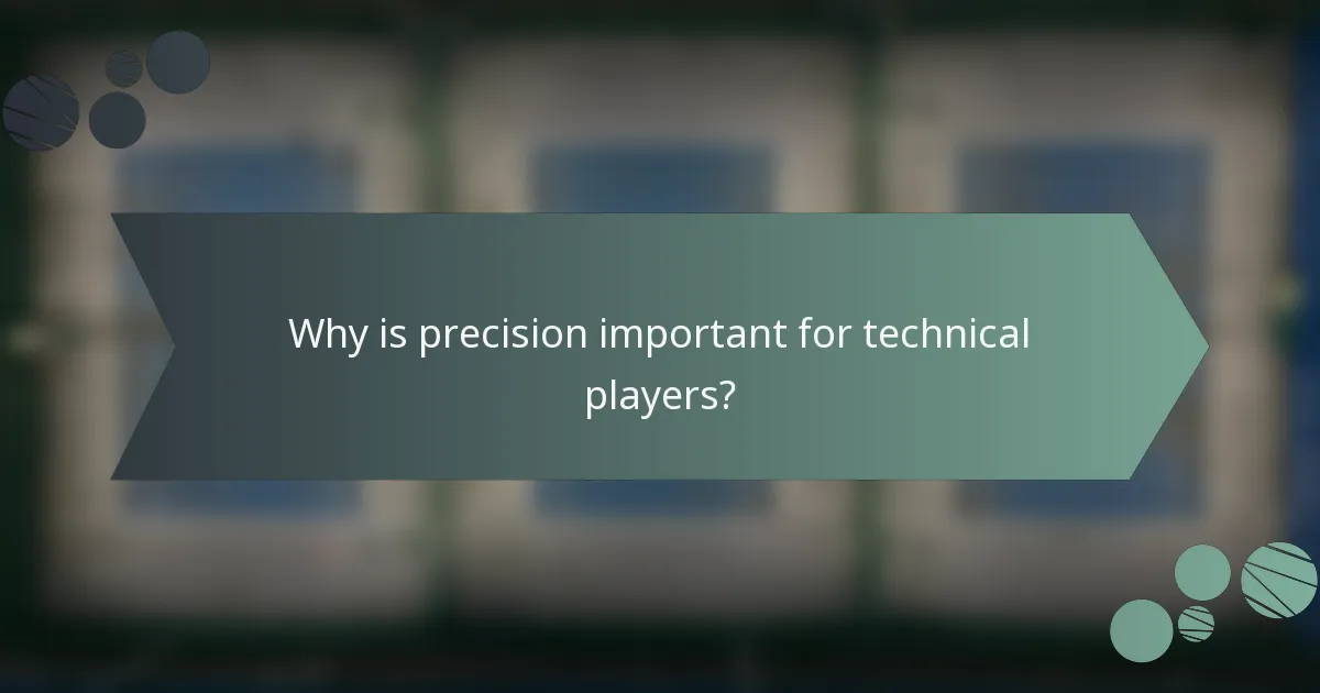 Why is precision important for technical players?